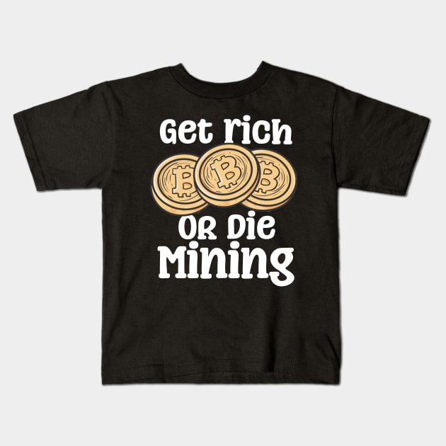 Get Rich Or Die Mining Kids T-Shirt by maxcode